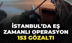 İstanbul’da Eş Zamanlı Operasyon! 153 Gözaltı