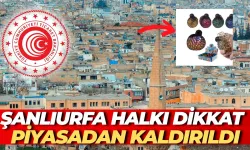 Şanlıurfa Halkı Dikkat: Piyasadan Kaldırıldı