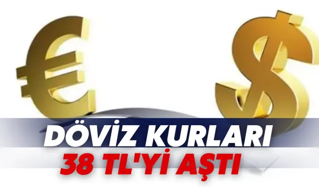 Döviz Kurları 38 TL'yi Aştı