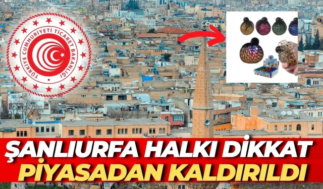 Şanlıurfa Halkı Dikkat: Piyasadan Kaldırıldı