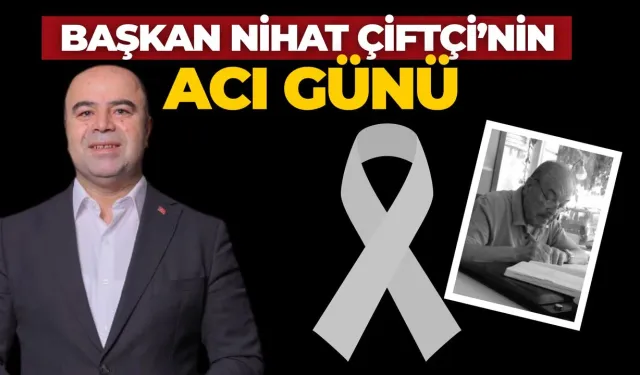 Başkan Nihat Çiftçi’nin Acı Günü