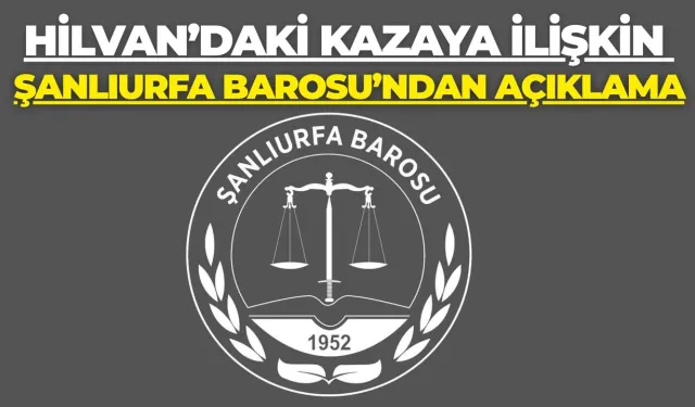 Hilvan’daki Kazaya İlişkin Şanlıurfa Barosu’ndan Açıklama