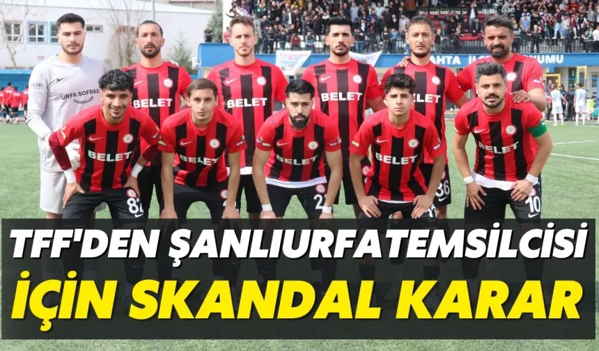 TFF'den Şanlıurfa Temsilcisi İçin Skandal Karar